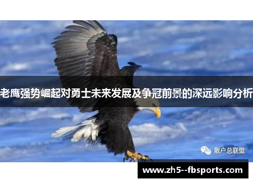 老鹰强势崛起对勇士未来发展及争冠前景的深远影响分析