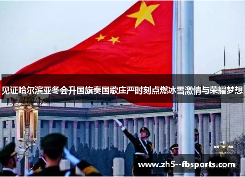 见证哈尔滨亚冬会升国旗奏国歌庄严时刻点燃冰雪激情与荣耀梦想