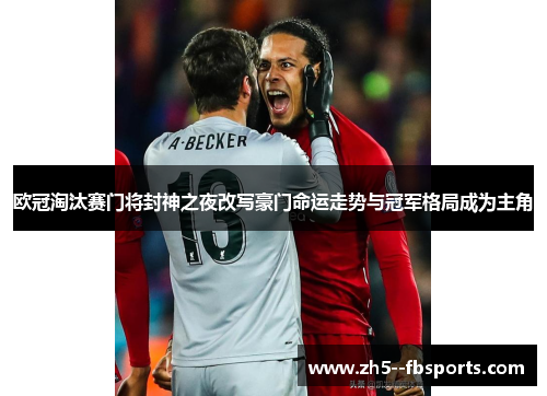 欧冠淘汰赛门将封神之夜改写豪门命运走势与冠军格局成为主角 欧冠淘汰赛门将封神之夜改写豪门命运走势与冠军格局成为主角