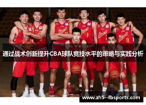 通过战术创新提升CBA球队竞技水平的策略与实践分析 通过战术创新提升CBA球队竞技水平的策略与实践分析