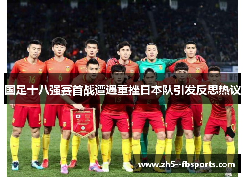 国足十八强赛首战遭遇重挫日本队引发反思热议