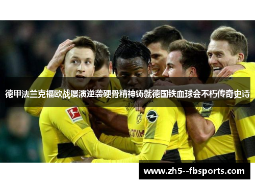 德甲法兰克福欧战屡演逆袭硬骨精神铸就德国铁血球会不朽传奇史诗 德甲法兰克福欧战屡演逆袭硬骨精神铸就德国铁血球会不朽传奇史诗