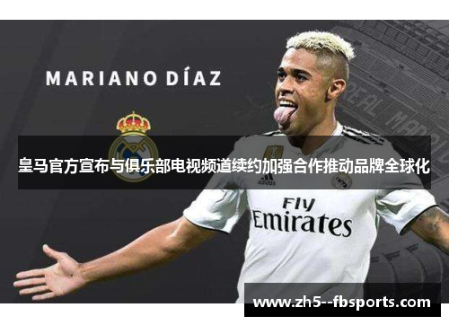皇马官方宣布与俱乐部电视频道续约加强合作推动品牌全球化