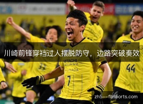 川崎前锋穿裆过人摆脱防守,边路突破奏效 川崎前锋穿裆过人摆脱防守,边路突破奏效