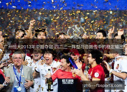 广州恒大2013年中超夺冠 四二三一阵型与边路传中的稳定输出 广州恒大2013年中超夺冠 四二三一阵型与边路传中的稳定输出